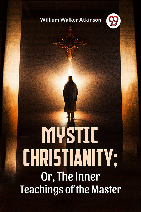 Mystic Christianity; Or, The Inner Teachings Of The Master