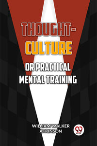 Thought-Culture Or Practical Mental Training