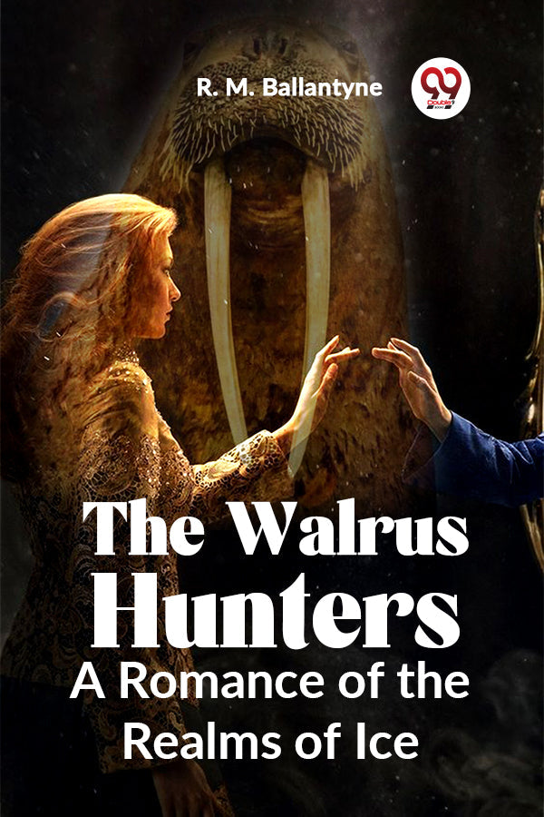 The Walrus Hunters A Romance Of The Realms Of Ice