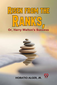 Risen From The Ranks, Or, Harry Walton'S Success