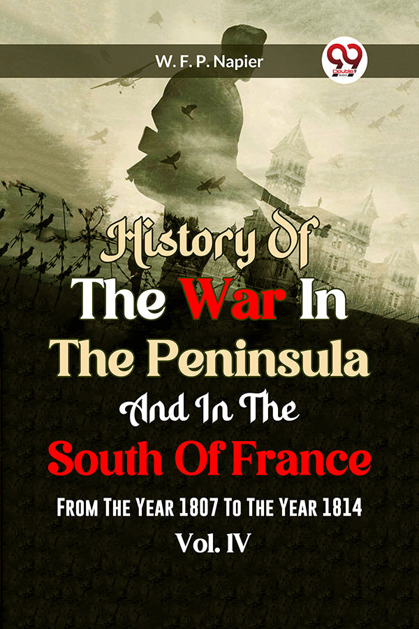 History Of The War In The Peninsula And In The South Of France From The Year 1807 To The Year 1814 Vol. lV