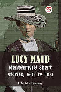 Lucy Maud Montgomery Short Stories, 1902 To 1903