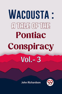 Wacousta : A Tale Of The Pontiac Conspiracy Vol.- 3