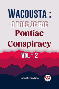 Wacousta : A Tale Of The Pontiac Conspiracy Vol.- 2