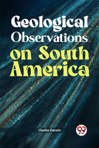 Geological Observations on South America