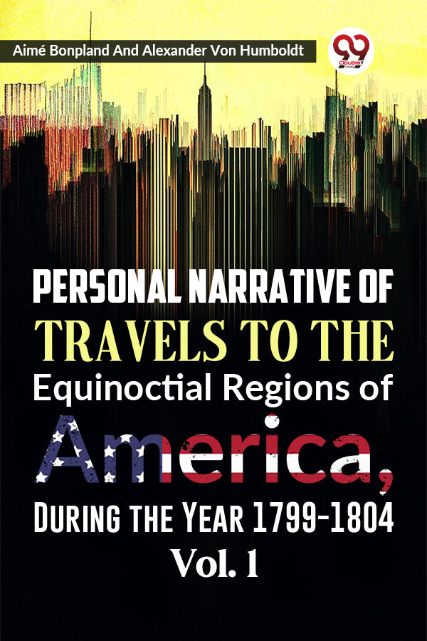 Personal Narrative of Travels to the Equinoctial Regions of America, During the Year 1799-1804  Vol. 1