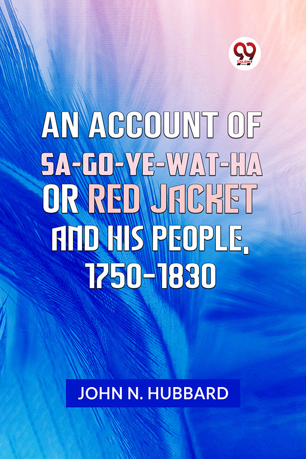 AN ACCOUNT OF SA-GO-YE-WAT-HA OR RED JACKET AND HIS PEOPLE, 1750-1830