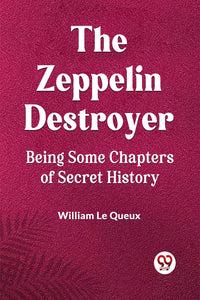 The Zeppelin Destroyer Being Some Chapters of Secret History