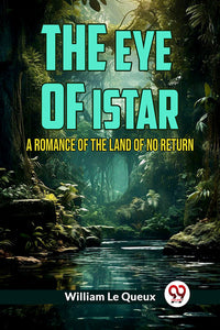 The Eye Of Istar A Romance Of The Land Of No Return