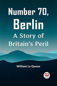 Number 70, Berlin A Story of Britain's Peril