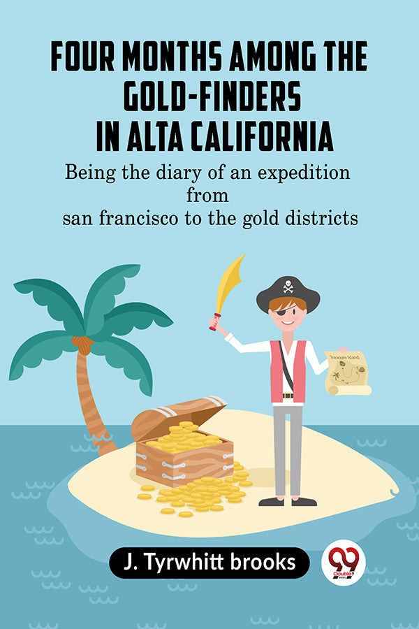 Four Months Among the Gold-Finders in Alta California BEING THE DIARY OF AN EXPEDITION FROM
SAN FRANCISCO TO THE GOLD DISTRICTS