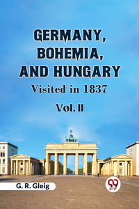 Germany, Bohemia, and Hungary VISITED IN 1837  Vol. II