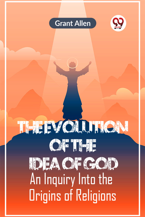 The Evolution of the Idea of God AN INQUIRY INTO THE ORIGINS OF RELIGIONS