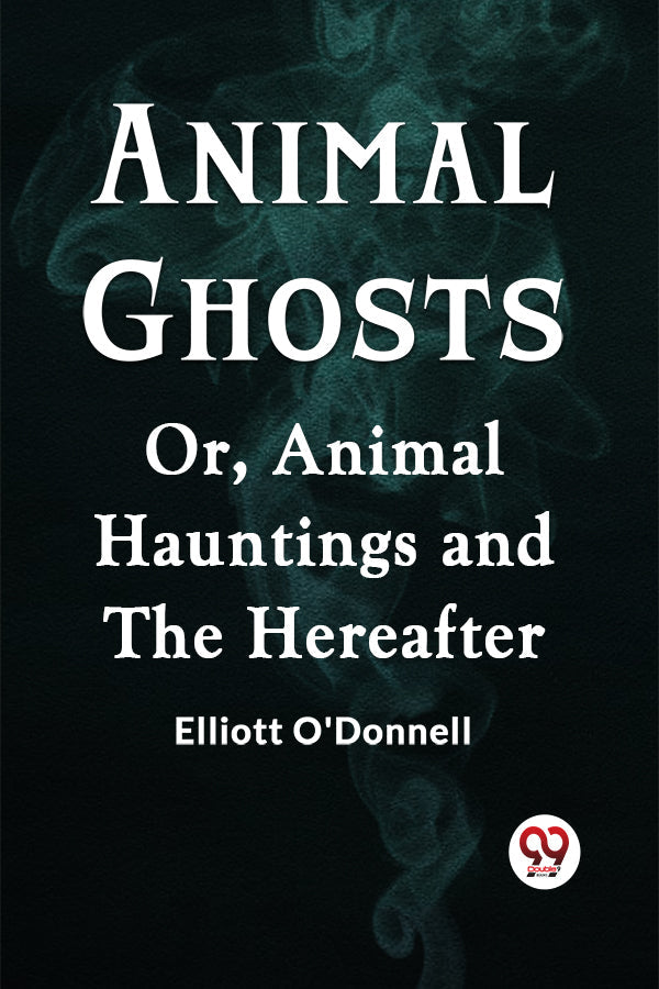 Animal Ghosts Or, Animal Hauntings and the Hereafter