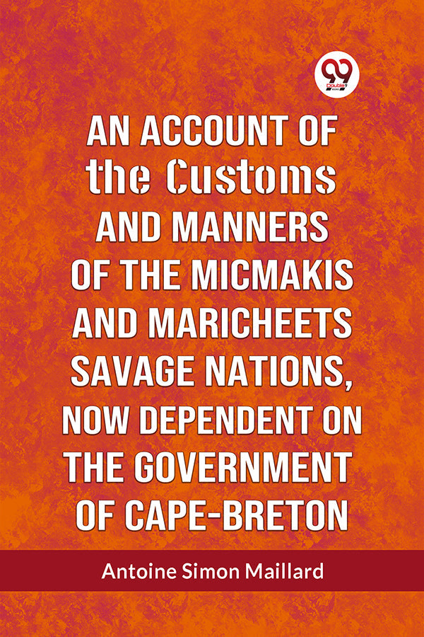 An Account of the Customs and Manners of the Micmakis and Maricheets Savage Nations, Now Dependent on the Government of Cape-Breton