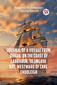 Journal of a Voyage from Okkak, on the Coast of Labrador, to Ungava Bay, Westward of Cape Chudleigh