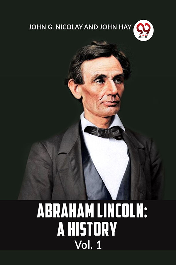 ABRAHAM LINCOLN: A HISTORY
Vol. 1