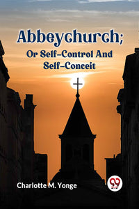 ABBEYCHURCH; OR SELF-CONTROL AND SELF-CONCEIT