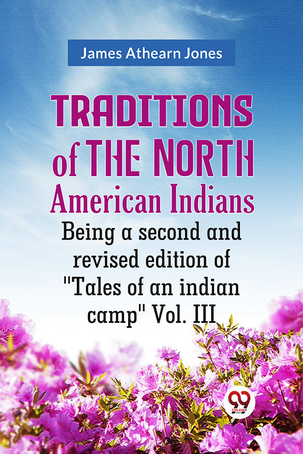 Traditions of the North American Indians Being a second and revised edition of "Tales of an indian camp" Vol. III