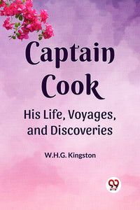 Captain Cook His Life, Voyages ,and Discoveries