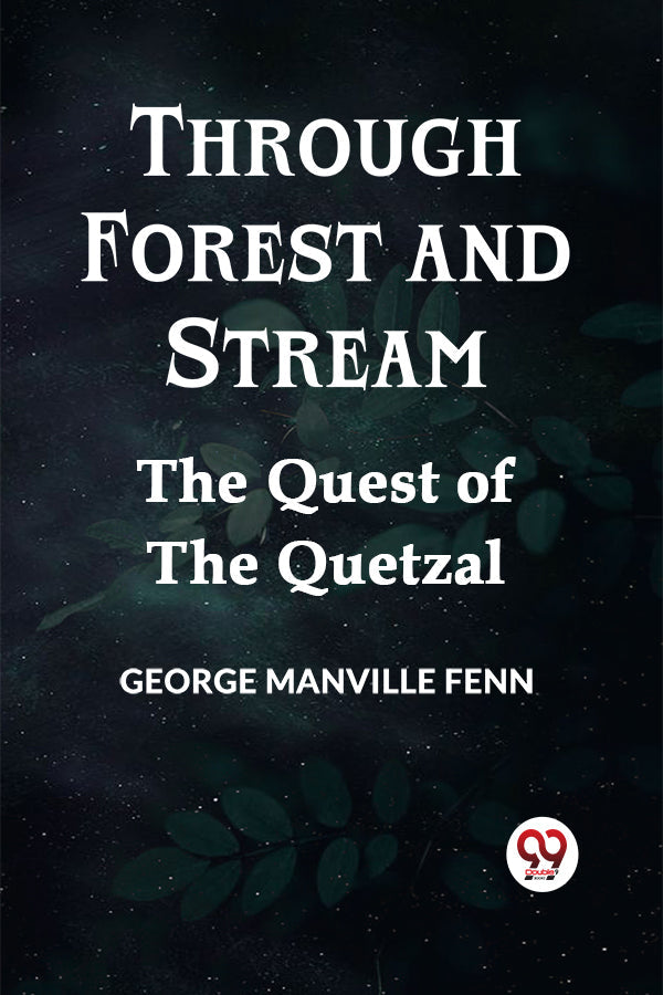 Through Forest and Stream The Quest of the Quetzal