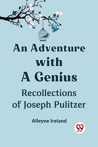 An Adventure with a Genius Recollections of Joseph Pulitzer