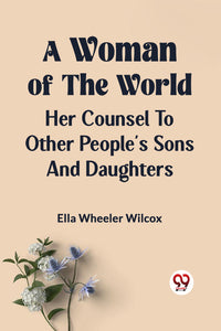 A Woman of the World HER COUNSEL TO OTHER PEOPLE'S SONS AND DAUGHTERS