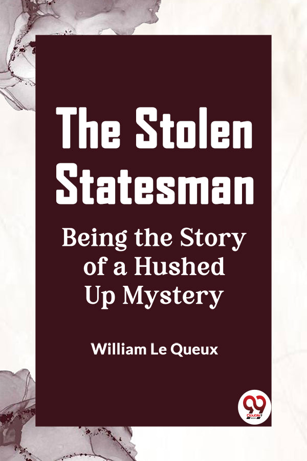 The Stolen Statesman Being the Story of a Hushed Up Mystery