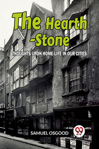 The Hearth-Stone THOUGHTS UPON HOME-LIFE IN OUR CITIES