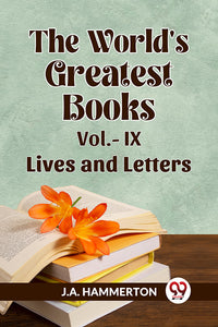 THE WORLD'S GREATEST BOOKS Vol.- IX   LIVES AND LETTERS