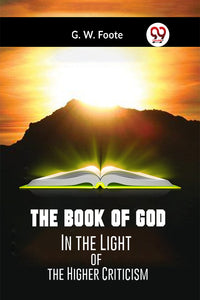 The Book of God IN THE LIGHT OF THE HIGHER CRITICISM