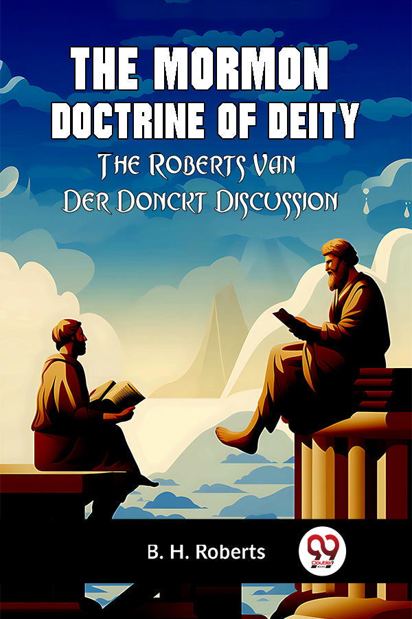 The Mormon Doctrine of Deity THE ROBERTS-VAN DER DONCKT DISCUSSION