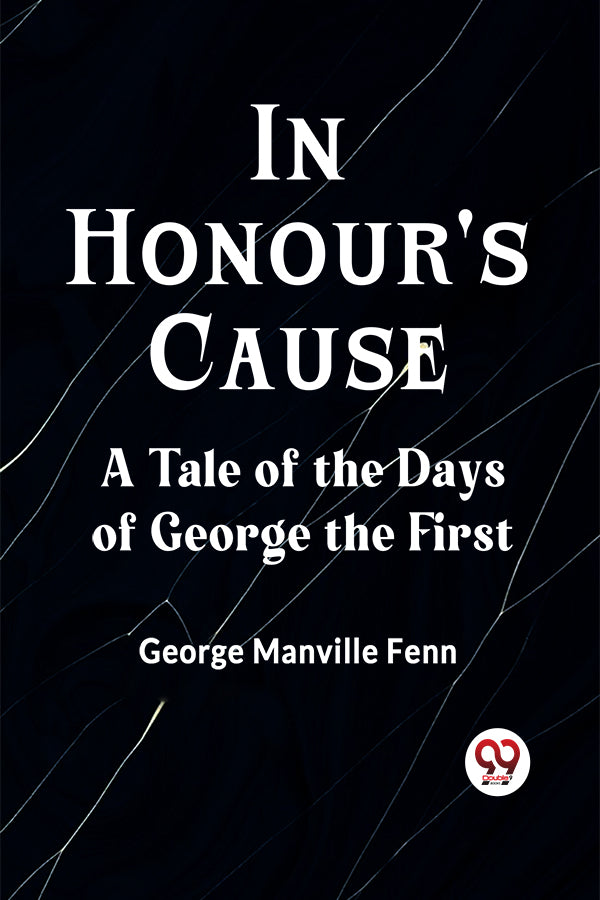 In Honour's Cause A Tale of the Days of George the First