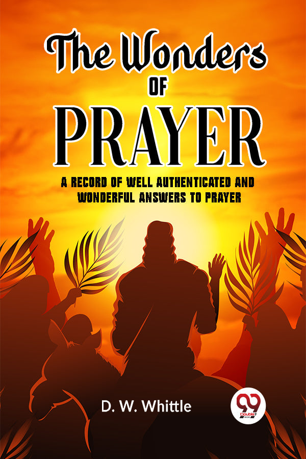 The Wonders of Prayer A record of well authenticated and wonderful answers to prayer