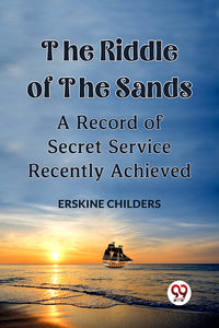 The Riddle Of The Sands A Record of Secret Service Recently Achieved