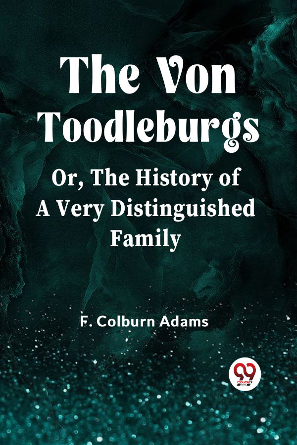 The Von Toodleburgs Or, The History of a Very Distinguished Family