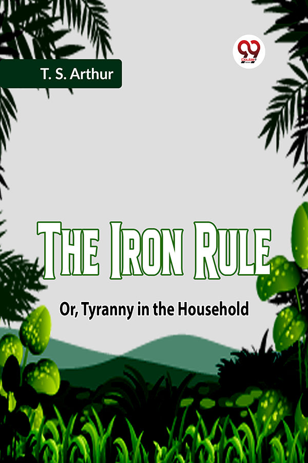 The Iron Rule Or, Tyranny in the Household