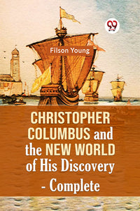 Christopher Columbus and the New World of His Discovery — Complete