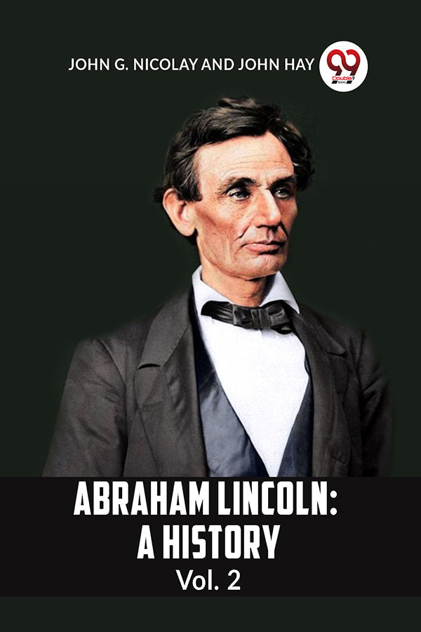 ABRAHAM LINCOLN: A HISTORY Vol. 2