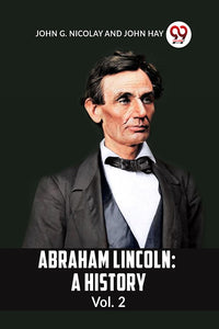 ABRAHAM LINCOLN: A HISTORY Vol. 2