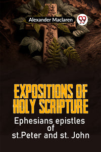 Expositions of Holy Scripture EPHESIANS EPISTLES OF ST. PETER AND ST. JOHN