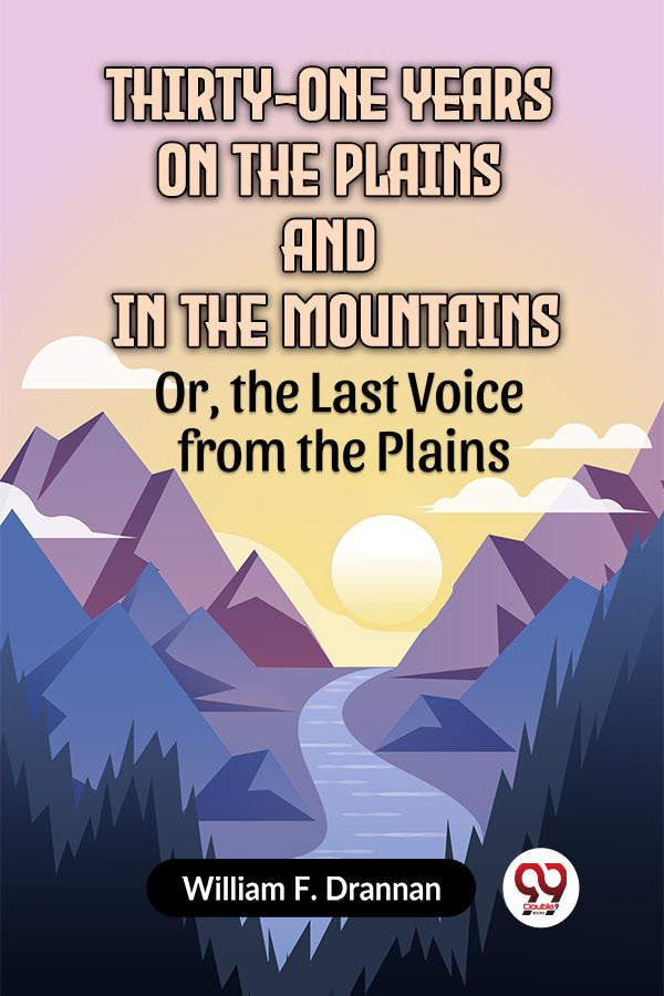 Thirty-One Years on the Plains and in the Mountains Or, the Last Voice from the Plains