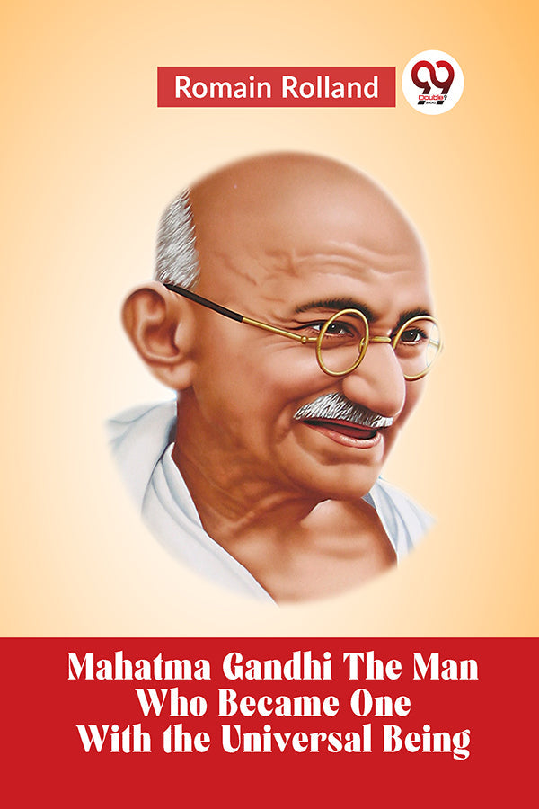 Mahatma Gandhi THE MAN WHO BECAME ONE WITH THE UNIVERSAL BEING