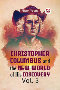 Christopher Columbus and the New World of His Discovery Vol. 3