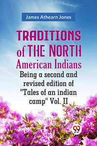 Traditions of the North American Indians Being a second and revised edition of "Tales of an indian camp" Vol. II