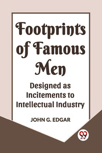 FOOTPRINTS OF FAMOUS MEN DESIGNED AS INCITEMENTS TO INTELLECTUAL INDUSTRY