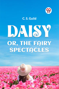 DAISY OR, THE FAIRY SPECTACLES