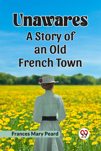 Unawares A Story of an Old French Town