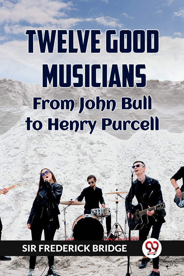 TWELVE GOOD MUSICIANS From JOHN BULL to HENRY PURCELL