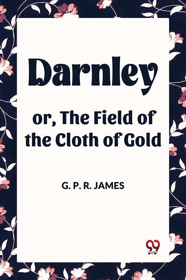 Darnley or, The Field of the Cloth of Gold